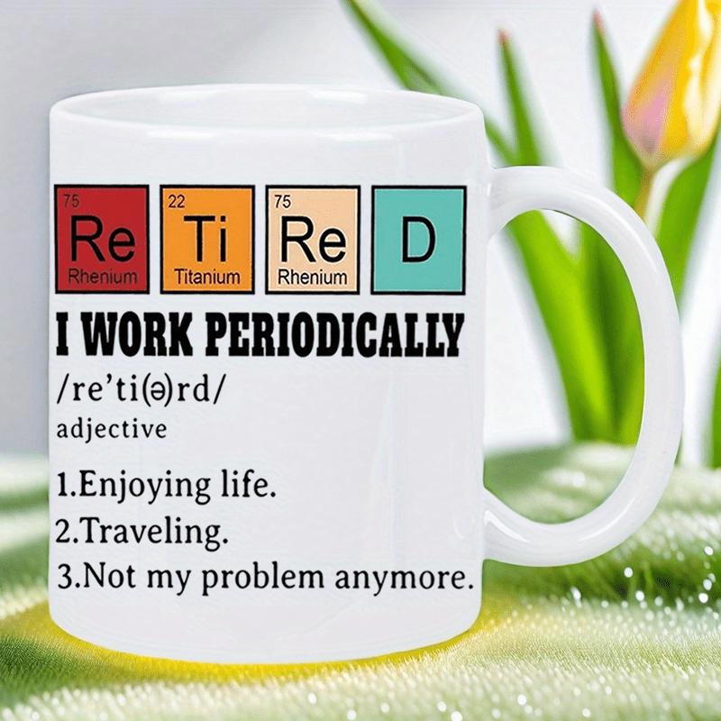 Tailorly White Ceramic 11 oz Mug - Retired I Work Periodically Colorful Chemistry Periodic Table Style Layout With Humorous Definition Words Mug