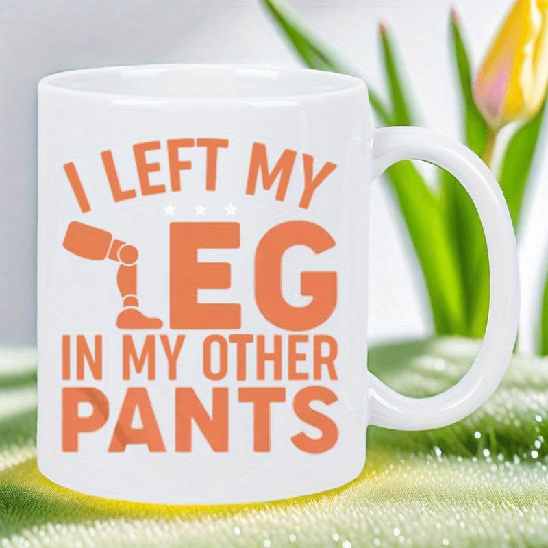 Tailorly White Ceramic 11 oz Mug - I Left My Leg In My Other Pants Minimalist Bold Orange Typography With A Simple Prosthetic Illustration Leg