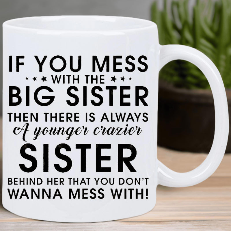 Tailorly White Ceramic 11 oz Mug - If You Mess With The Big Sister Then There Is Always A Younger Crazier Sister Behind Her That You Don't Wanna Mess With Simple