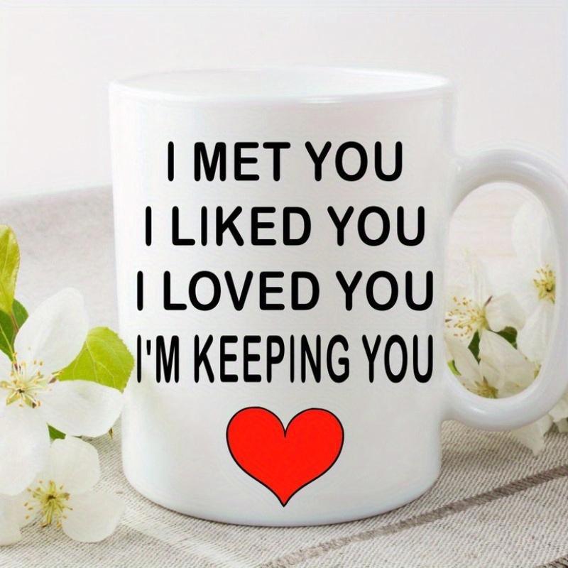 Tailorly White Ceramic 11 oz Mug - I Met You I Liked You I Loved You Im Keeping You Vibrant Red Heart Centered Under Romantic Text On Polished Ceramic Surface