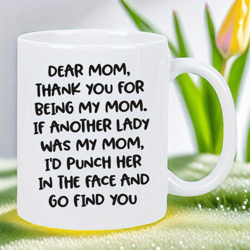 Tailorly White Ceramic 11 oz Mug - Dear Mom Thank You For Being My Mom If Another Lady Was My Mom Id Punch Her In The Face And Go Find You Classic Minimalist Pure