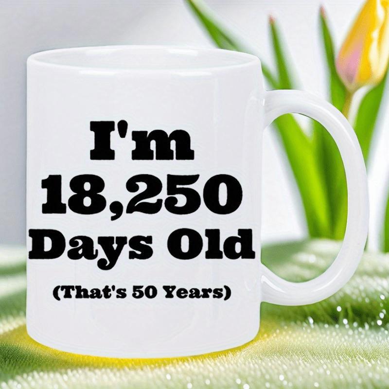 Tailorly White Ceramic 11 oz Mug - Im 18250 Days Old Thats 50 Years Bold Black Typography Featuring A Humorous Milestone Celebration For A Fiftieth Anniversary