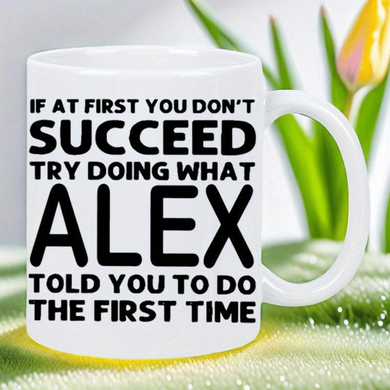 Tailorly White Ceramic 11 oz Mug - If At First You Don't Succeed Try Doing What Alex Told You To Do The First Time Bold Black Minimalist Typography Centered On A