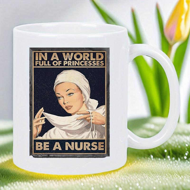 Tailorly White Ceramic 11 oz Mug - In A World Full Of Princesses Be A Nurse Vintage Medical Professional Wearing Uniform In Retro Illustration Style Decorative