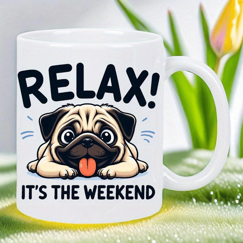 Tailorly White Ceramic 11 oz Mug - Relax It Is The Weekend Cute Happy Cartoon Dog Resting Gracefully With Its Tiny Tongue Out Pug