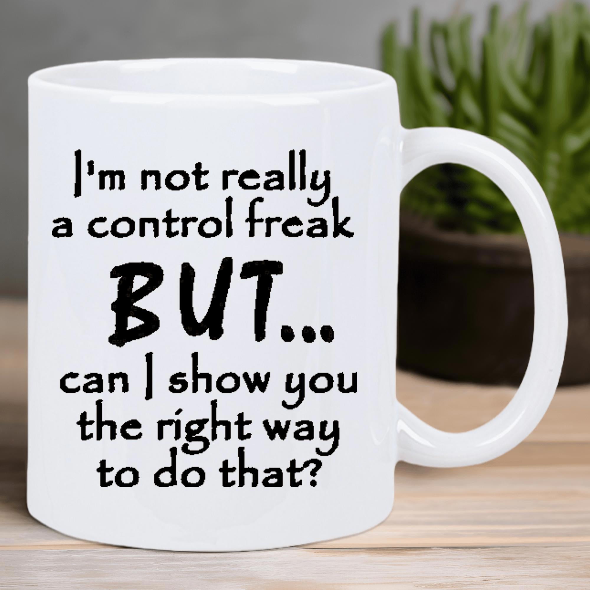 Tailorly White Ceramic 11 oz Mug - Im Not Really A Control Freak But Can I Show You The Right Way To Do That Simple White Ceramic Vessel Featuring Sarcastic
