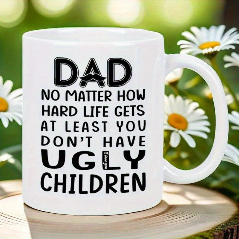 Tailorly White Ceramic 11 oz Mug - Dad No Matter How Hard Life Gets At Least You Dont Have Ugly Children Polished Featuring Bold Black Minimalist Humorous