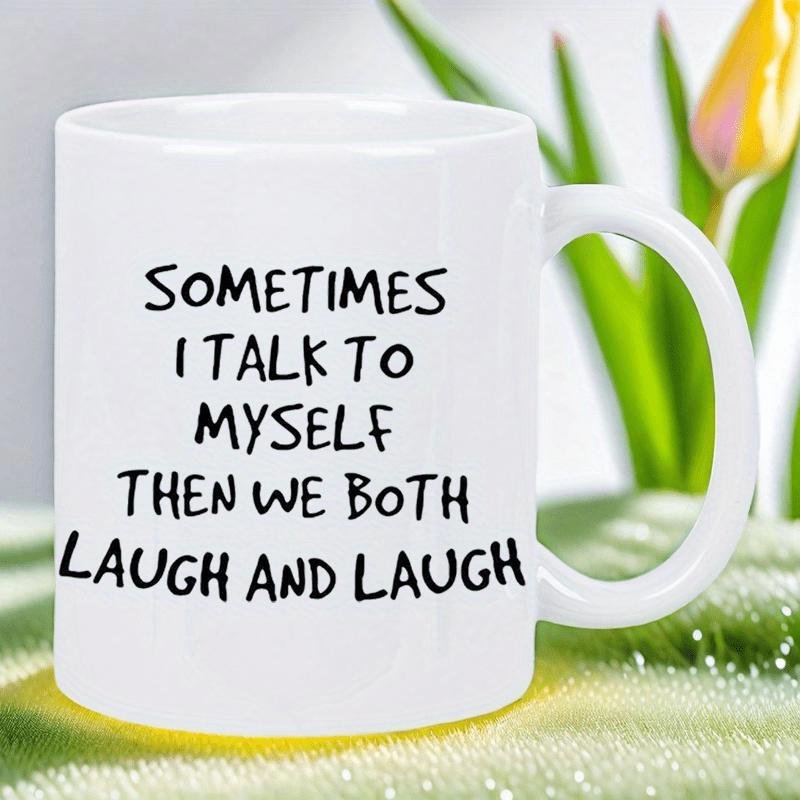 Tailorly White Ceramic 11 oz Mug - Sometimes I Talk To Myself Then We Both Laugh And Laugh Simple White Ceramic Drinking Vessel With Circular Handle Mug