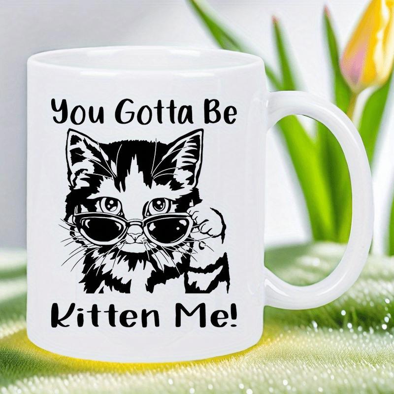 Tailorly White Ceramic 11 oz Mug - You Gotta Be Kitten Me Minimalist Black And White Sketch Of A Cool Fluffy Small Kitten