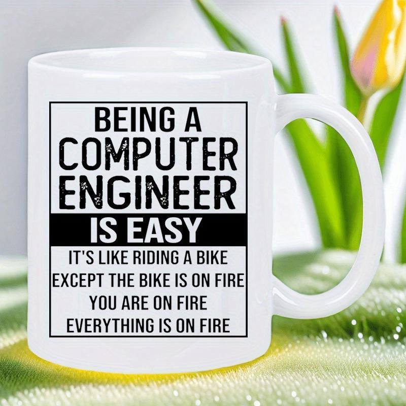 Tailorly White Ceramic 11 oz Mug - Being A Computer Engineer Is Easy It's Like Riding A Bike Except The Bike Is On Fire You Are On Fire Everything Is On Fire