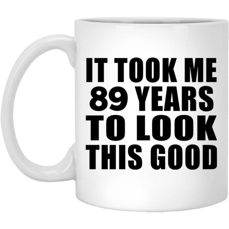 Tailorly White Ceramic 11 oz Mug - It Took Me 89 Years To Look This Good Bold Black Typographic Text Printed On A Polished Ceramic