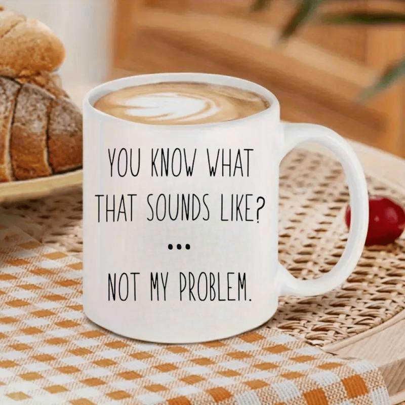 Tailorly White Ceramic 11 oz Mug - You Know What That Sounds Like Not My Problem Minimalist White Ceramic Vessel With Sarcastic Black Text Quote Coffee Mug