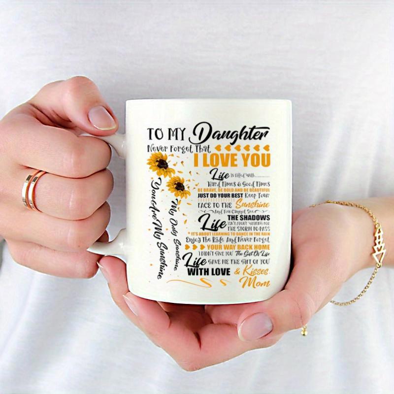Tailorly White Ceramic 11 oz Mug - To My Daughter Never Forget That I Love You You Are My Sunshine Love Mom Elegant Featuring Golden Yellow Sunflowers In Artistic