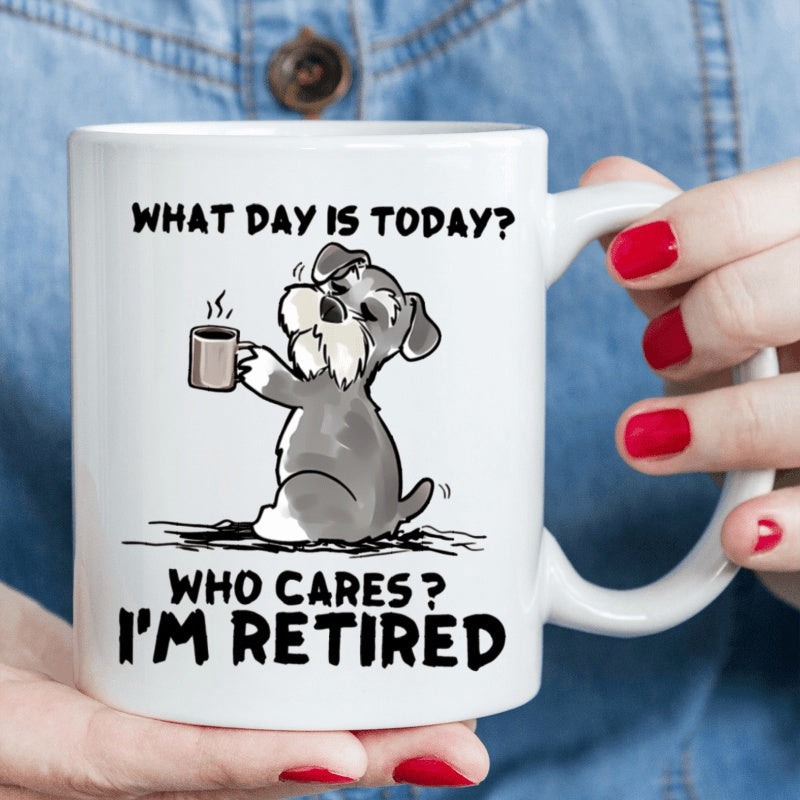 Tailorly White Ceramic 11 oz Mug - What Day Is Today Who Cares Im Retired Small Grey Schnauzer Dog Sitting While Holding Hot Coffee Mug Schnauzer