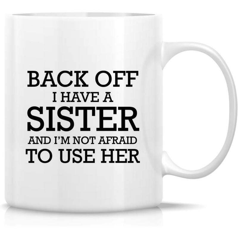 Tailorly White Ceramic 11 oz Mug - Back Off I Have A Sister And Im Not Afraid To Use Her Bold Black Serif Typography Centered On Minimalist White Background Sign