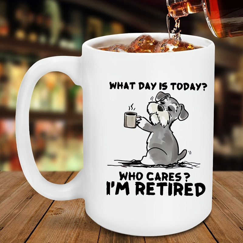 Tailorly White Ceramic 11 oz Mug - What Day Is Today Who Cares Im Retired Adorable Grey Schnauzer Sitting Peacefully While Holding A Small Coffee Mug Dog