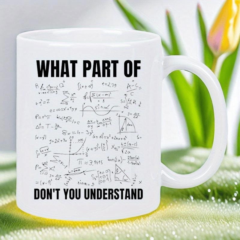 Tailorly White Ceramic 11 oz Mug - What Part Of Dont You Understand Intricate Mathematical Equations And Complex Scientific Diagrams Printed On Ceramic Mug