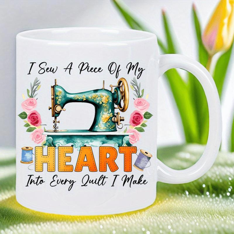 Tailorly White Ceramic 11 oz Mug - I Sew A Piece Of My Heart Into Every Quilt I Make Vintage Floral Machine Surrounded By Delicate Pink Roses Sewing Machine