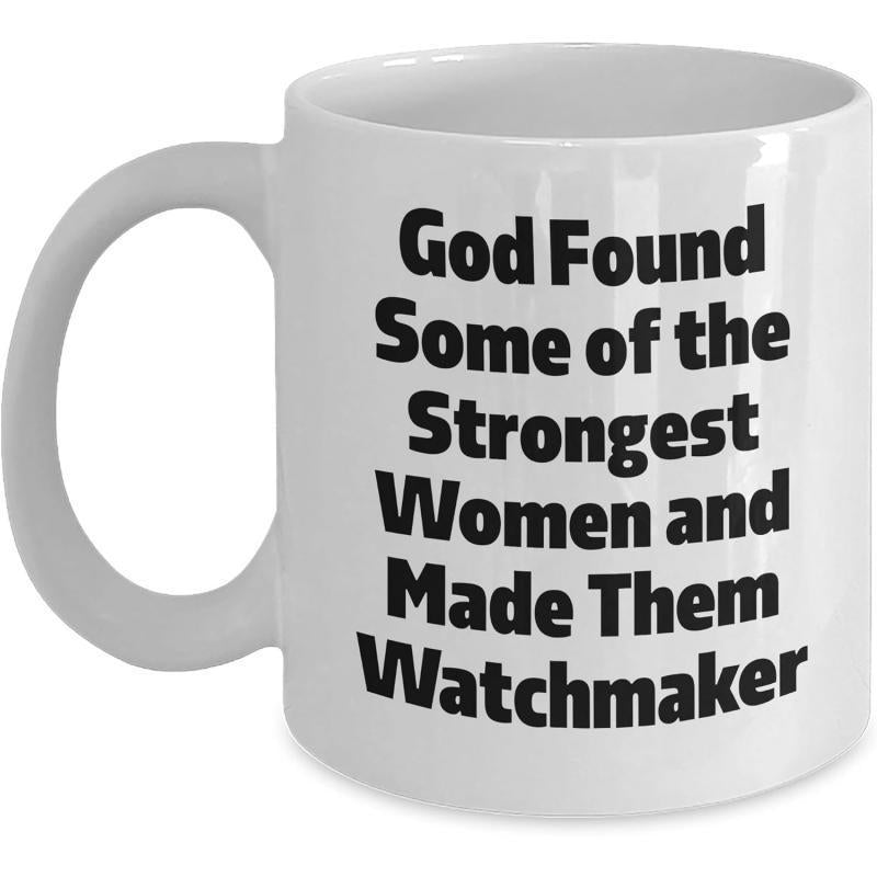 Tailorly White Ceramic 11 oz Mug - God Found Some Of The Strongest Women And Made Them Watchmaker Minimalist Black Bold Lettering On Clean Polished White Surface