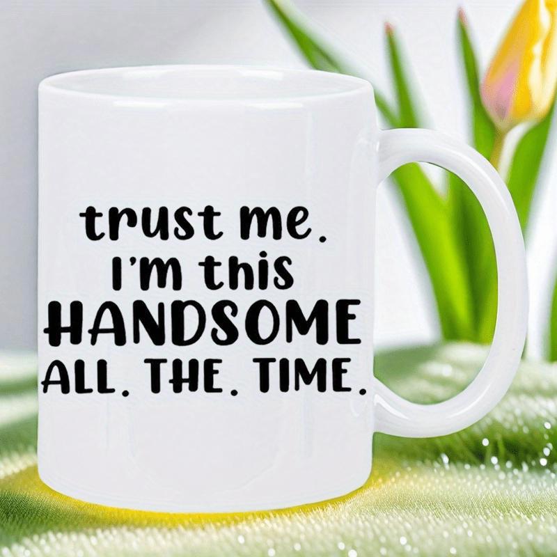 Tailorly White Ceramic 11 oz Mug - Trust Me Im This Handsome All The Time Bold Black Hand Written Typography Arranged On A Clean White Surface Sign