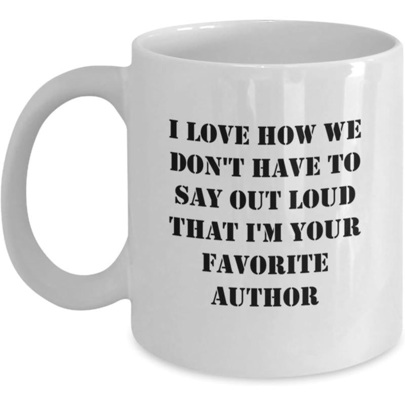 Tailorly White Ceramic 11 oz Mug - I Love How We Don't Have To Say Out Loud That I'm Your Favorite Author Simple Displaying Bold Black Typography Mug
