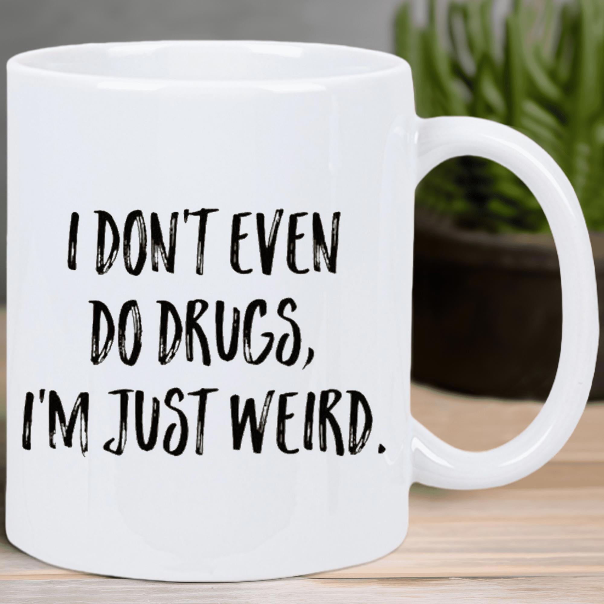 Tailorly White Ceramic 11 oz Mug - I Don't Even Do Drugs I'm Just Weird Hand Lettered Bold Black Distressed Text Over White Background Sign