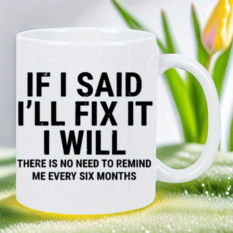 Tailorly White Ceramic 11 oz Mug - If I Said I'll Fix It I Will There Is No Need To Remind Me Every Six Months Bold Black Typography On A Clean Minimalist White