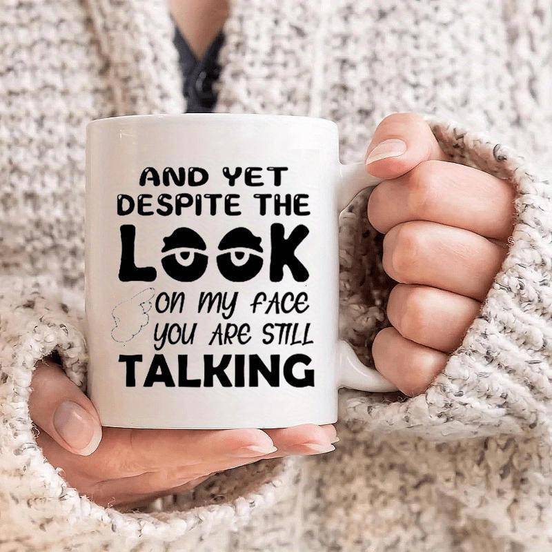 Tailorly White Ceramic 11 oz Mug - And Yet Despite The Look On My Face You Are Still Talking Bold Black Typography Design With Eye Graphics Printed On Ceramic Mug