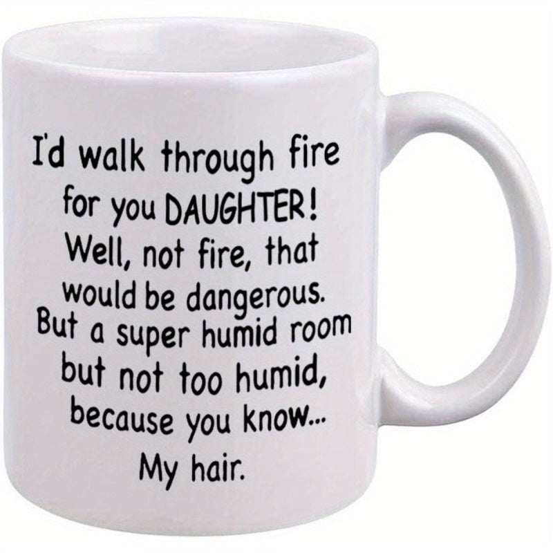 Tailorly White Ceramic 11 oz Mug - Id Walk Through Fire For You Daughter Well Not Fire That Would Be Dangerous But A Super Humid Room But Not Too Humid Because You