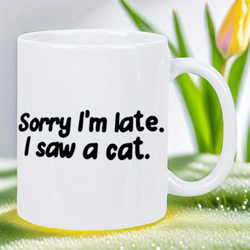 Tailorly White Ceramic 11 oz Mug - Sorry Im Late I Saw A Cat Clean Minimalist Black Handwritten Typography Over Solid