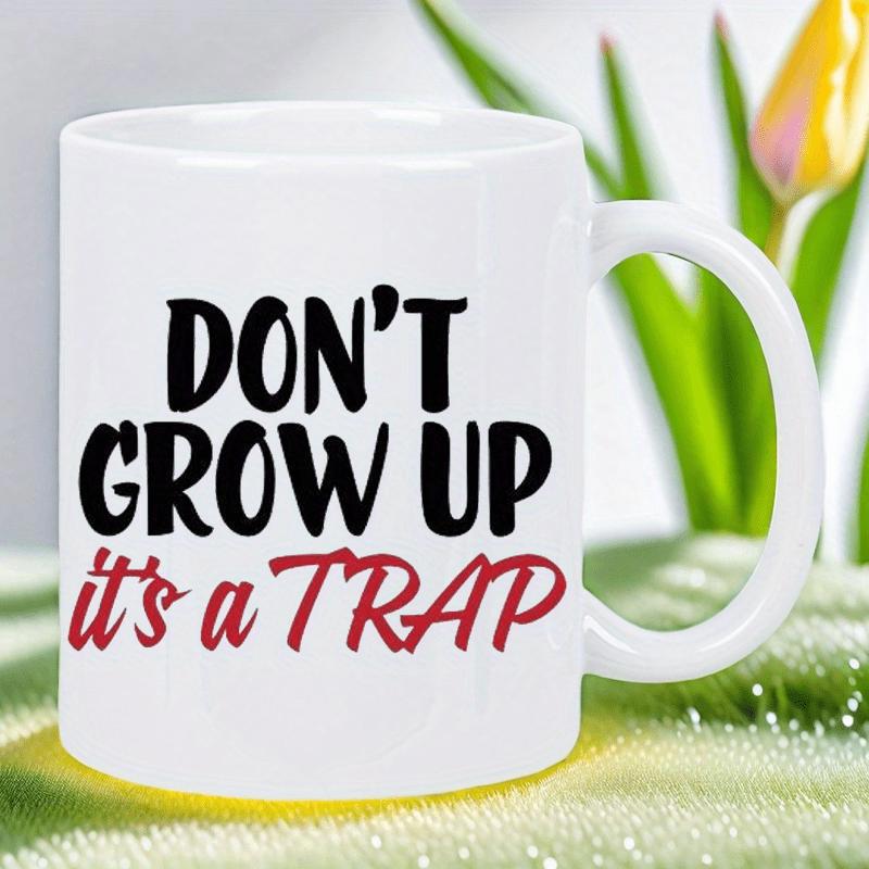 Tailorly White Ceramic 11 oz Mug - Don't Grow Up It's A Trap Simple White Ceramic Minimalist Vessel With Bold Typography Print Handle Mug