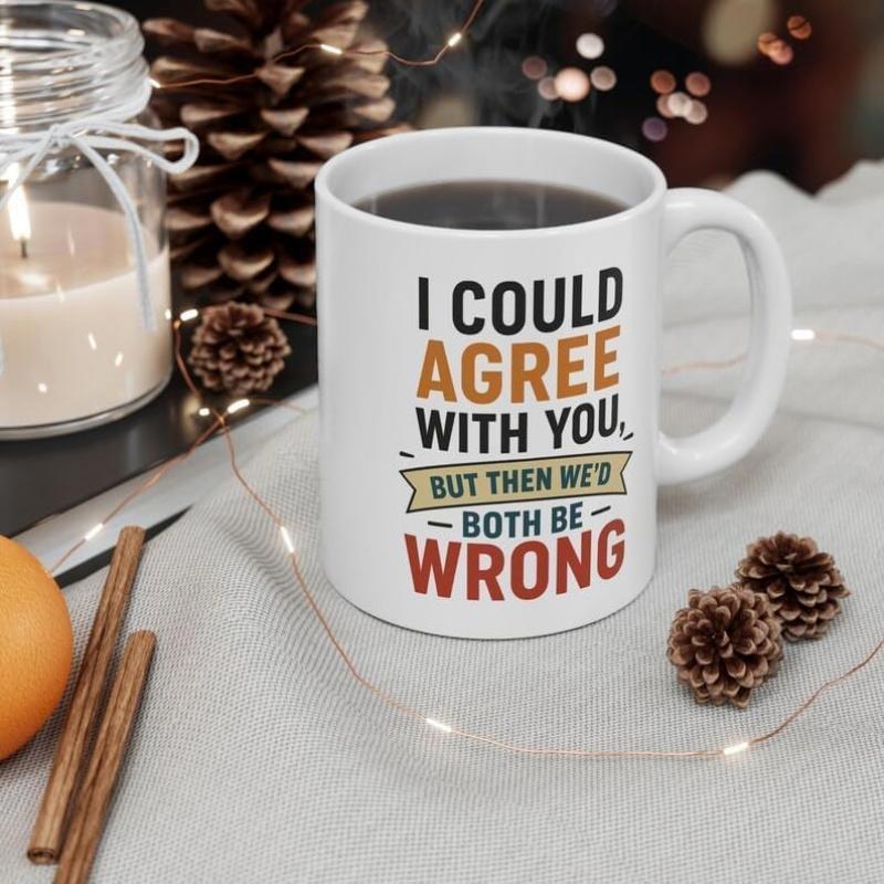 Tailorly White Ceramic 11 oz Mug - I Could Agree With You But Then We'd Both Be Wrong Sarcastic Typography Design Featuring Bold Letters On Ceramic Mug