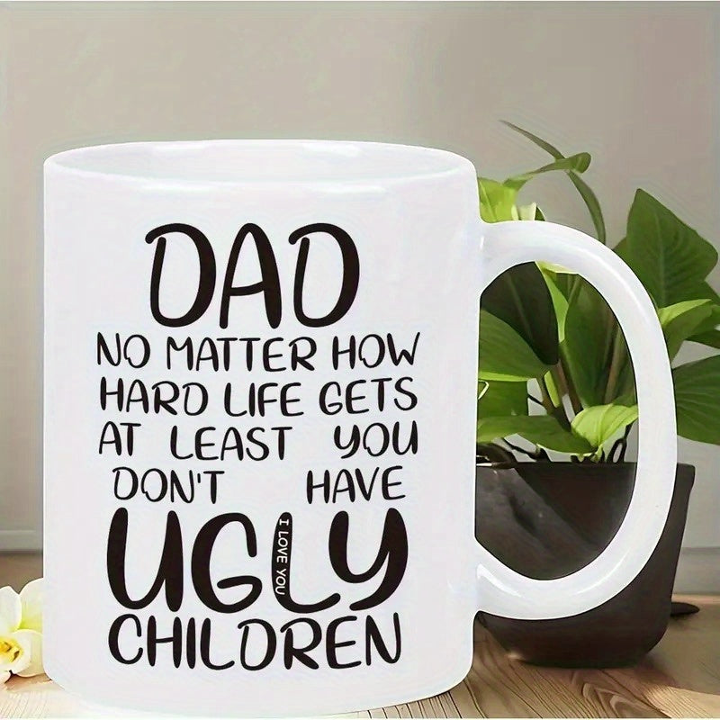 Tailorly White Ceramic 11 oz Mug - Dad No Matter How Hard Life Gets At Least You Don't Have Ugly Children I Love You Simple Bold Black Typographic Quote On Elegant