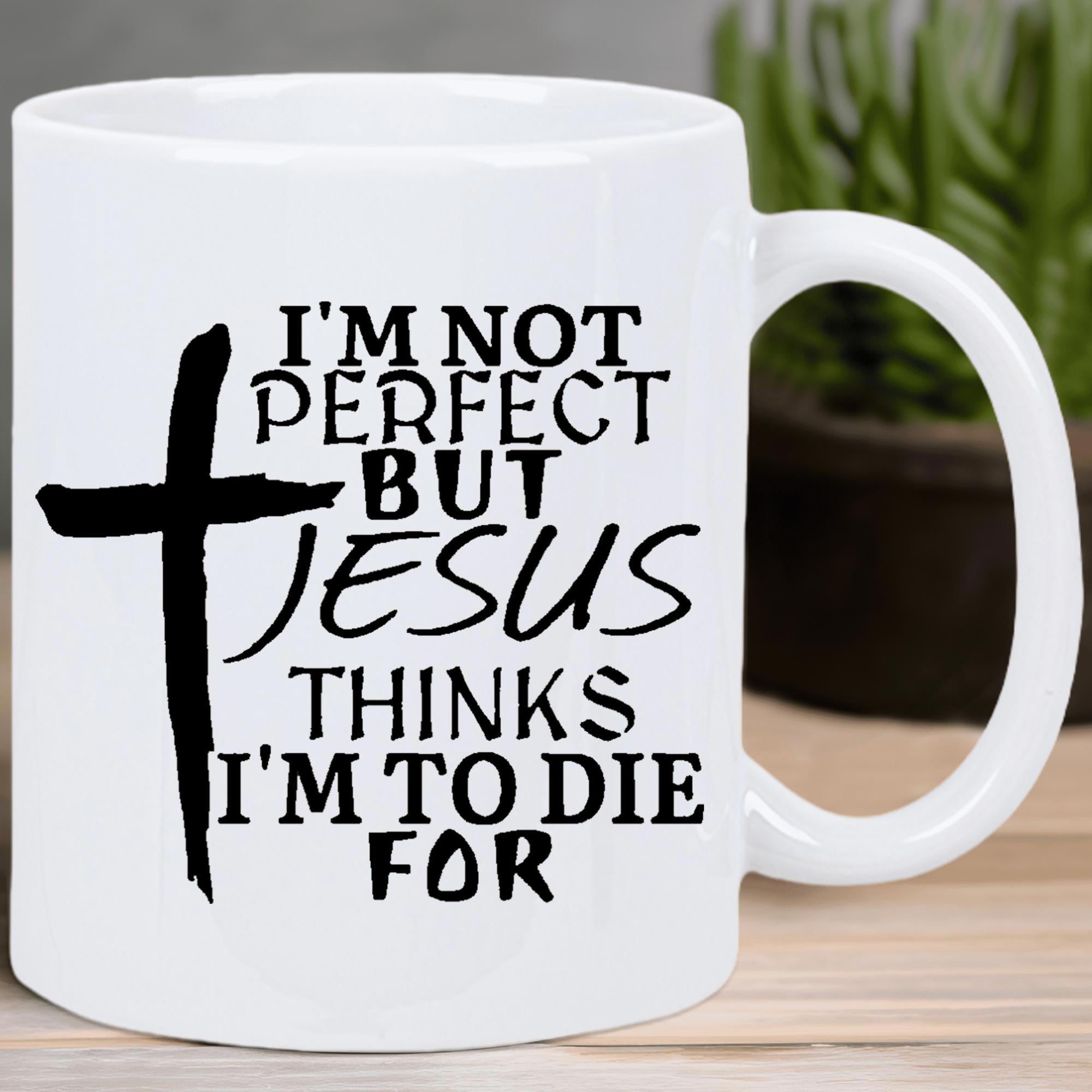 Tailorly White Ceramic 11 oz Mug - I'm Not Perfect But Jesus Thinks I'm To Die For Hand Drawn Distressed Style Silhouette Of A Christian Holy Religious Black Cross