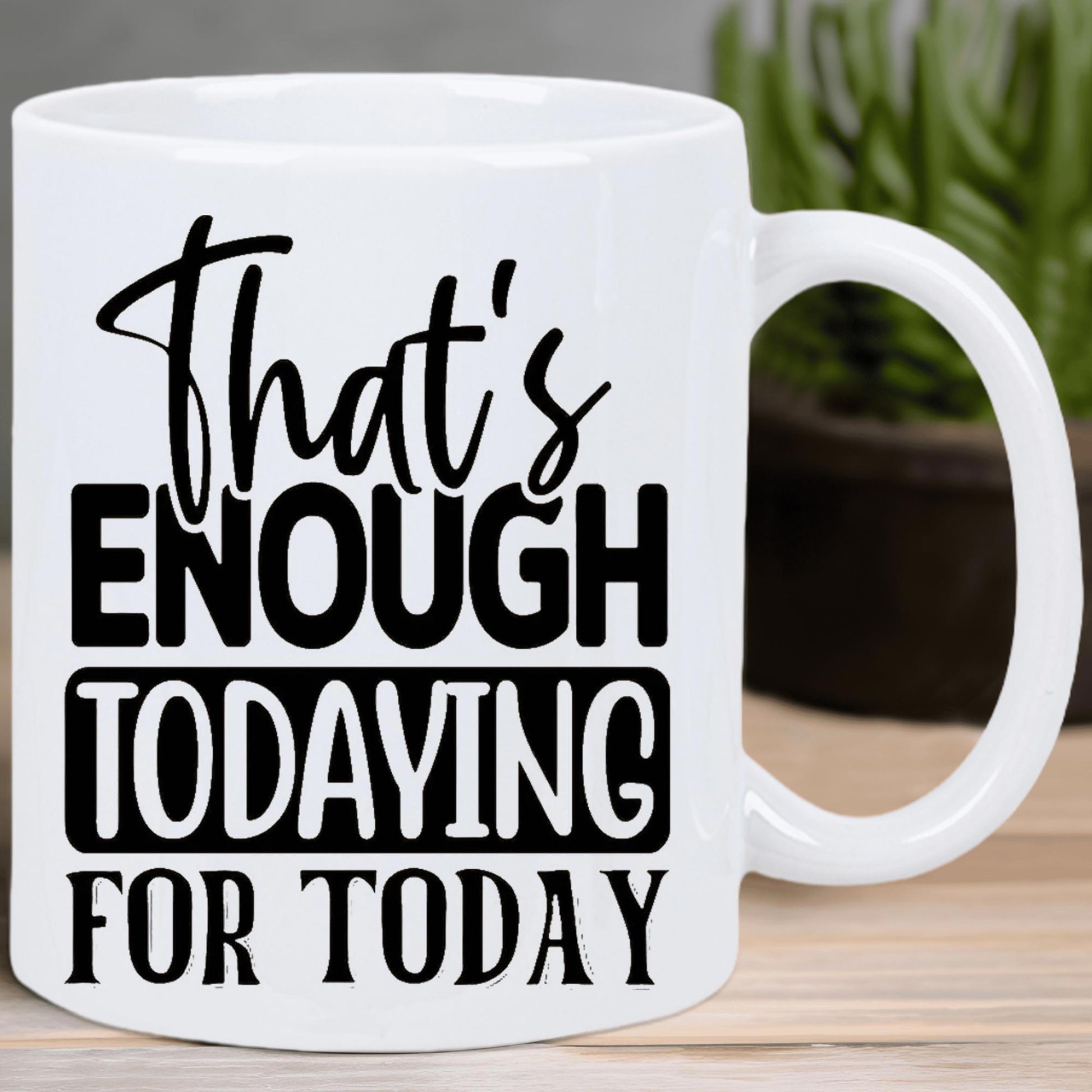 Tailorly White Ceramic 11 oz Mug - That's Enough Todaying For Today Minimalist Bold Lettering Inside A Rounded Frame With Decorative Script Typography