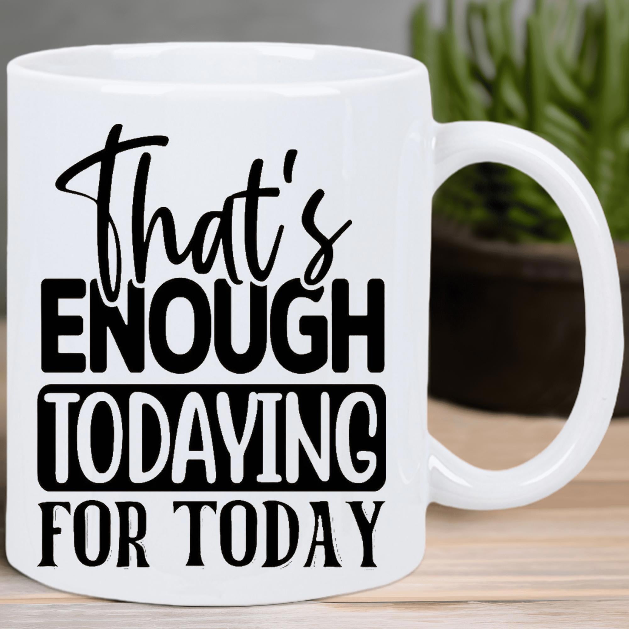 Tailorly White Ceramic 11 oz Mug - That's Enough Todaying For Today Minimalist Bold Lettering Inside A Rounded Frame With Decorative Script Typography