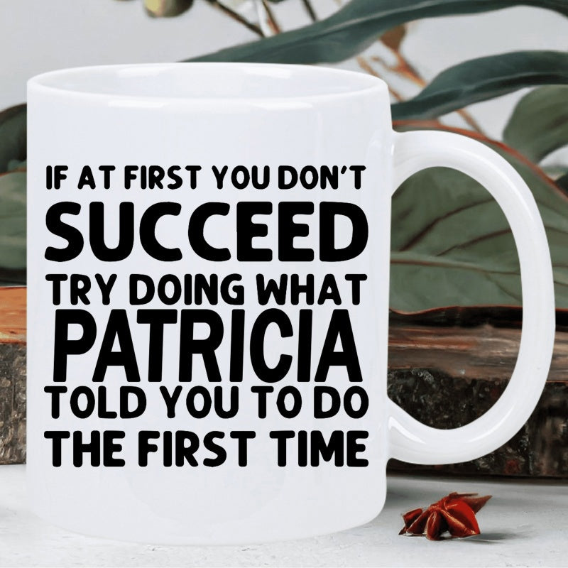 Tailorly White Ceramic 11 oz Mug - If At First You Don't Succeed Try Doing What Patricia Told You To Do The First Time Sleek Featuring Bold Black Script Minimalist