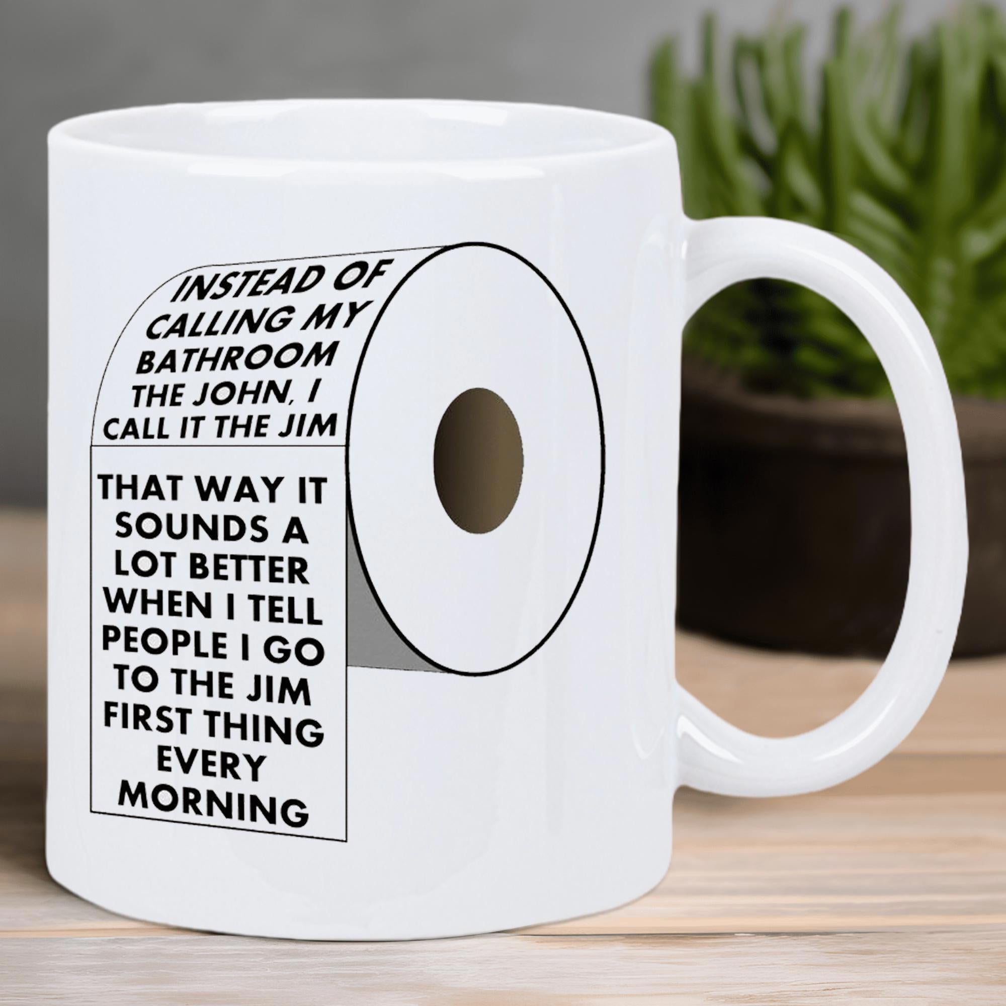 Tailorly White Ceramic 11 oz Mug - Instead Of Calling My Bathroom The John I Call It The Jim That Way It Sounds A Lot Better When I Tell People I Go To The Jim
