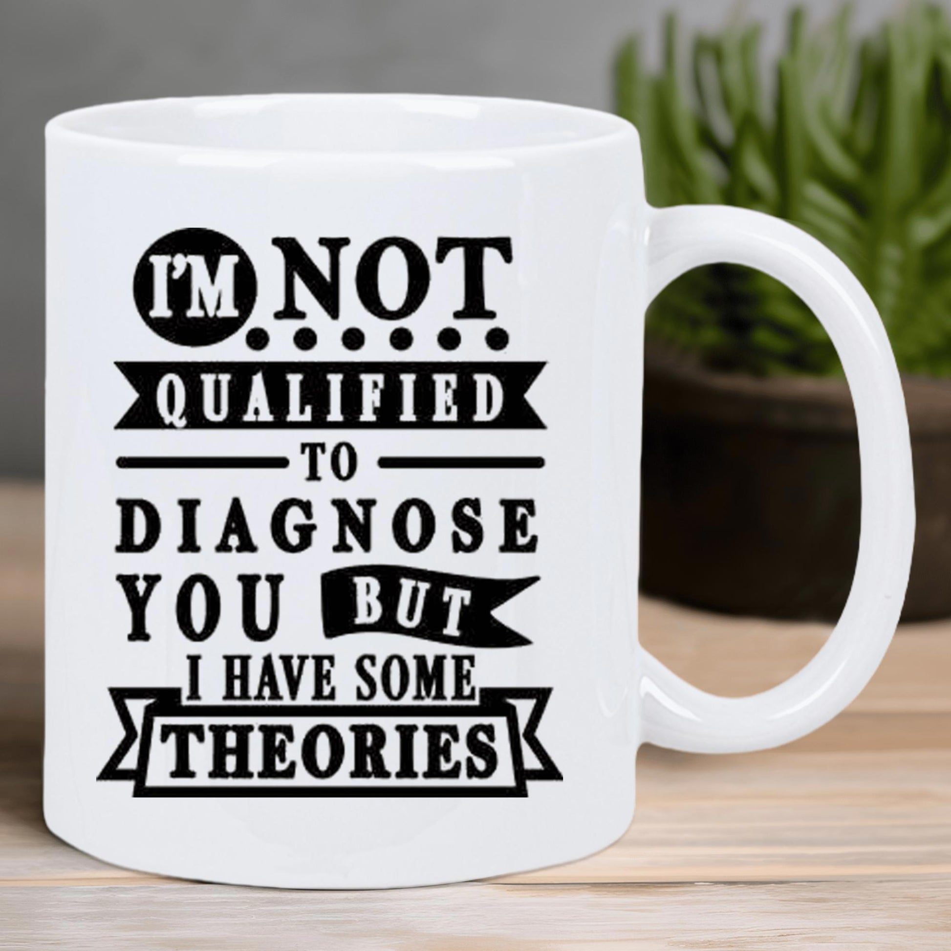 Tailorly White Ceramic 11 oz Mug - Im Not Qualified To Diagnose You But I Have Some Theories Minimalist Black Bold Typography Design On Mug