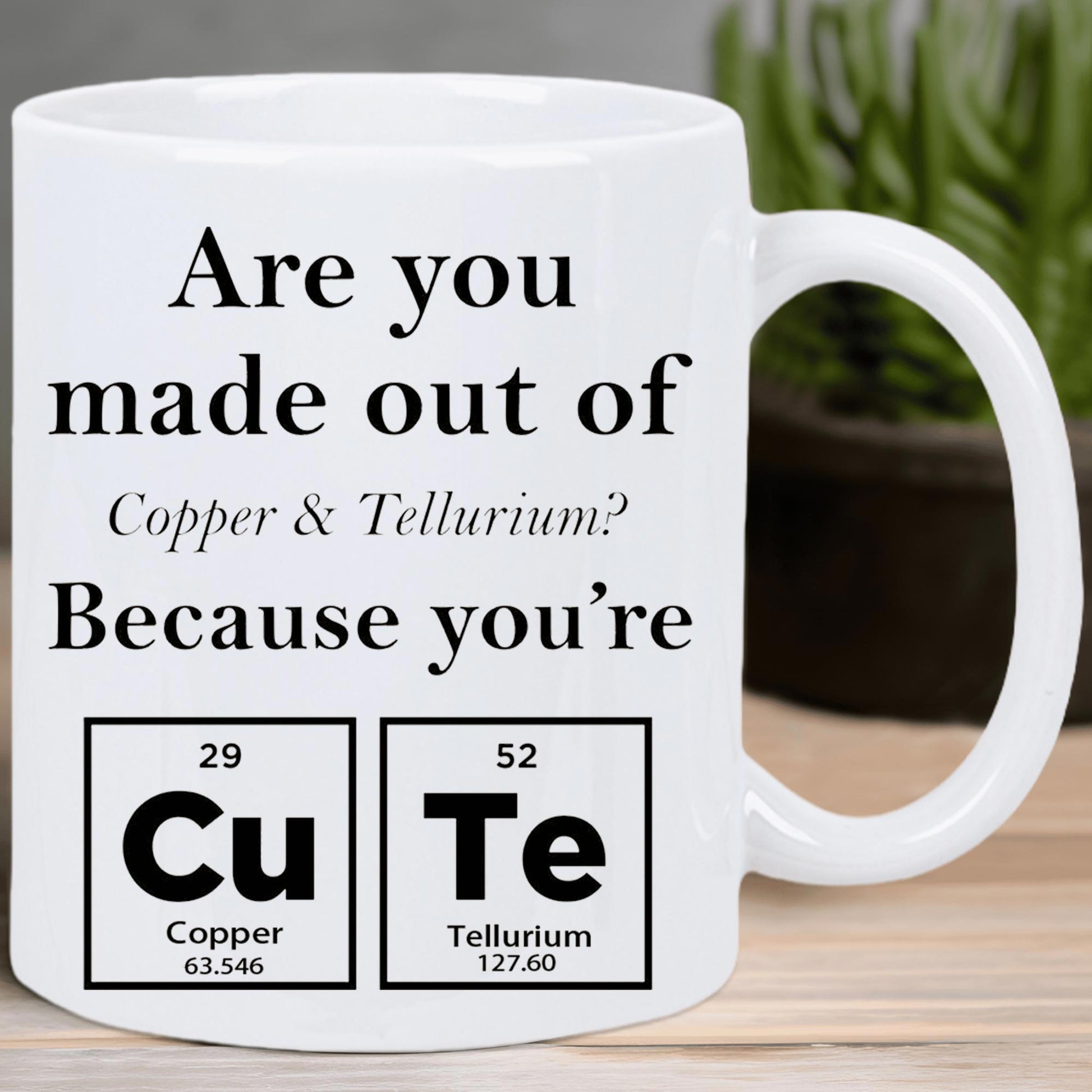 Tailorly White Ceramic 11 oz Mug - Are You Made Out Of Copper And Tellurium Because You Re Cu Te Minimalist Black Scientific Boxes Displayed With Bold Typography