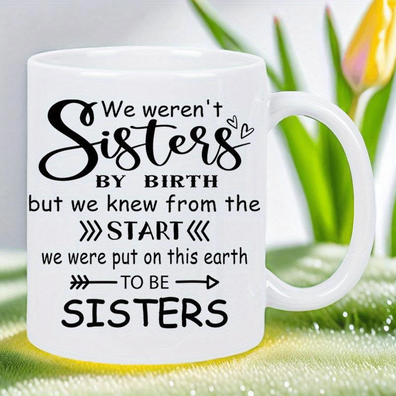 Tailorly White Ceramic 11 oz Mug - We Werent Sisters By Birth But We Knew From The Start We Were Put On This Earth To Be Sisters Elegant Script With Tiny Hearts
