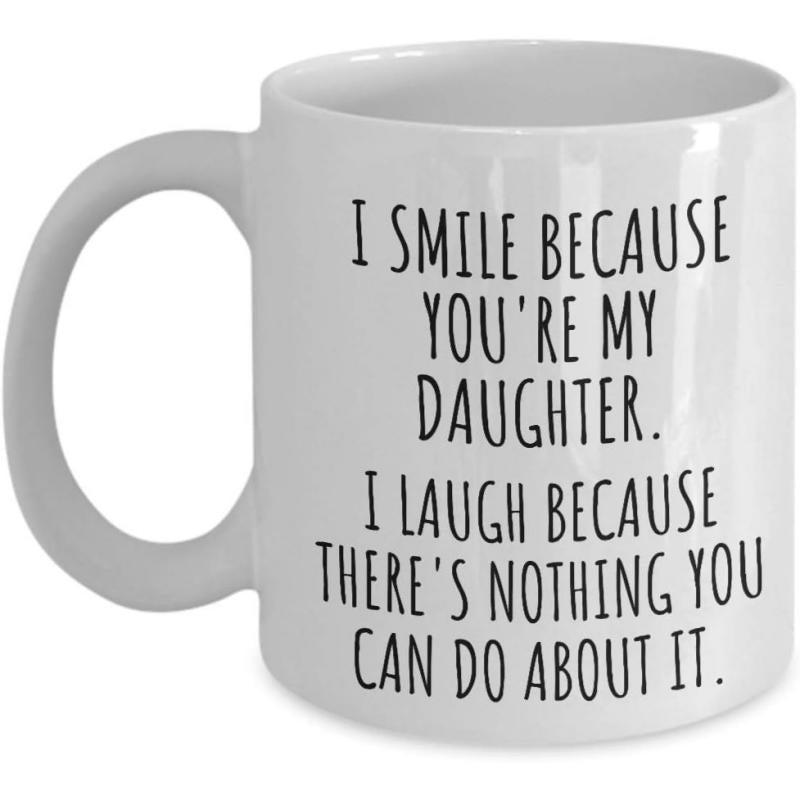 Tailorly White Ceramic 11 oz Mug - I Smile Because Youre My Daughter I Laugh Because Theres Nothing You Can Do About It Minimalist Black Typography Printed On A