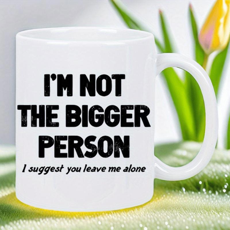 Tailorly White Ceramic 11 oz Mug - Im Not The Bigger Person I Suggest You Leave Me Alone Polished Featuring Bold Contrast Typography Design Beverage Mug
