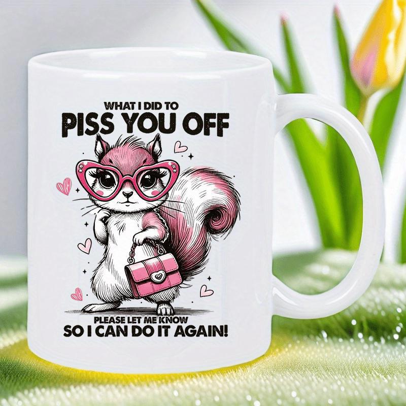 Tailorly White Ceramic 11 oz Mug - What I Did To Piss You Off Please Let Me Know So I Can Do It Again Adorable Cartoon Squirrel Wearing Heart Shaped Glasses