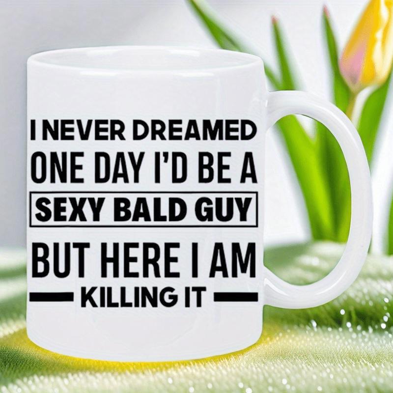 Tailorly White Ceramic 11 oz Mug - I Never Dreamed One Day Id Be A Sexy Bald Guy But Here I Am Killing It Minimalist Smooth Surface On Green Grassy Natural