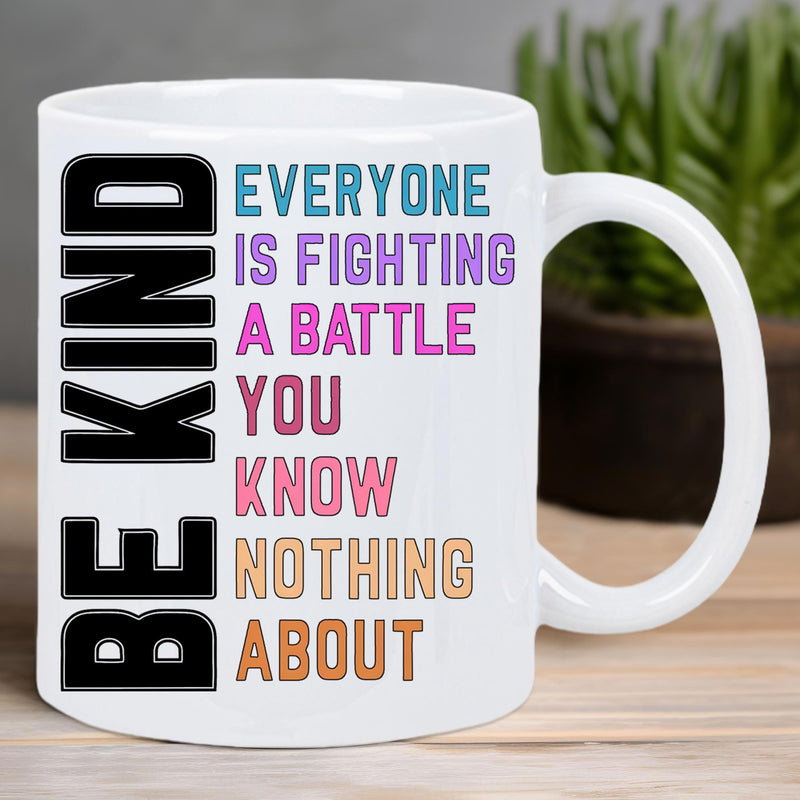 Tailorly White Ceramic 11 oz Mug - Be Kind Everyone Is Fighting A Battle You Know Nothing About Minimalist White Ceramic Vessel With Bold Black And Colorful