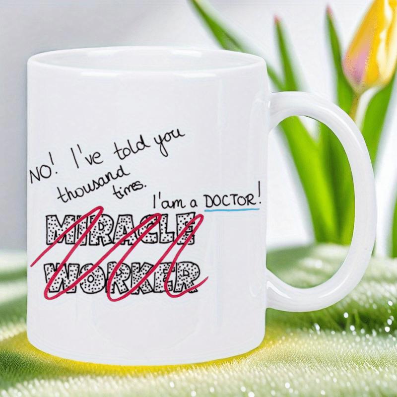 Tailorly White Ceramic 11 oz Mug - No Ive Told You Thousand Times I Am A Doctor Miracle Worker With Playful Red Scribble Over Block Letters Mug