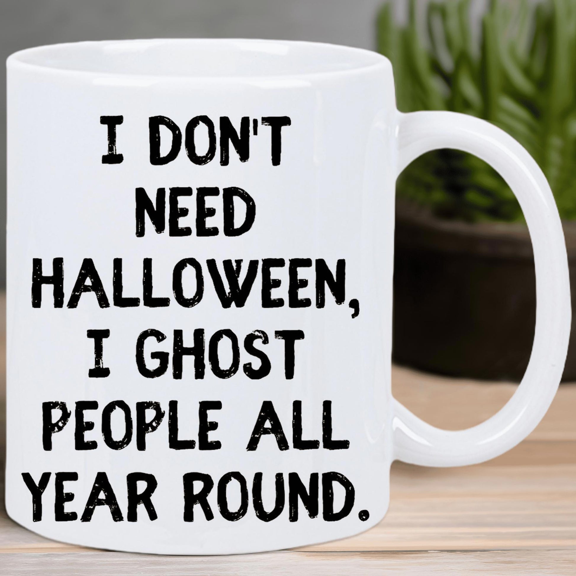 Tailorly White Ceramic 11 oz Mug - I Don't Need Halloween I Ghost People All Year Round Bold Black Minimalist Typography Design On Clean Smooth