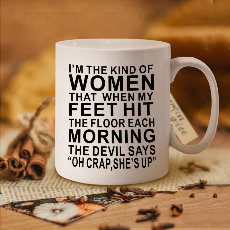 Tailorly White Ceramic 11 oz Mug - Im The Kind Of Women That When My Feet Hit The Floor Each Morning The Devil Says Oh Crap Shes Up Bold Minimalist Typographic