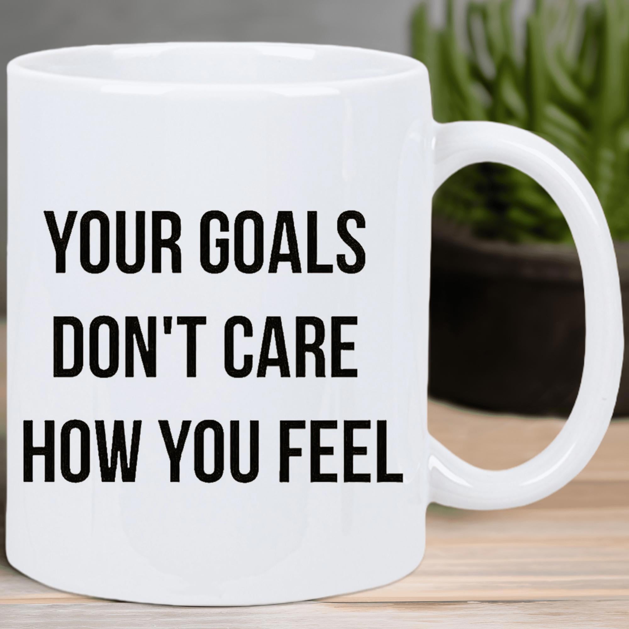 Tailorly White Ceramic 11 oz Mug - Your Goals Don't Care How You Feel Simple Sleek White Ceramic Vessel With Bold Typography Mug